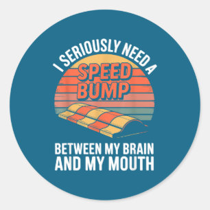 I Seriously Need Speed Bump Between Brain Mouth Fu Classic Round Sticker
