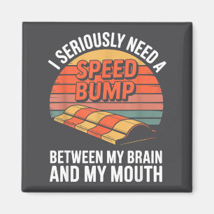 I Seriously Need Speed Bump Between Brain Mouth Fu Magnet