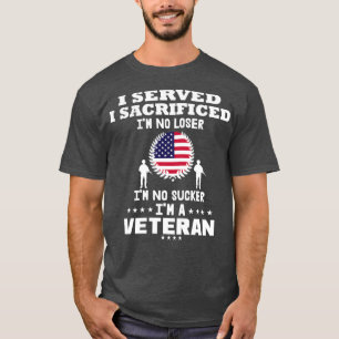 I served i sacrificed im no loser im no sucker im T-Shirt