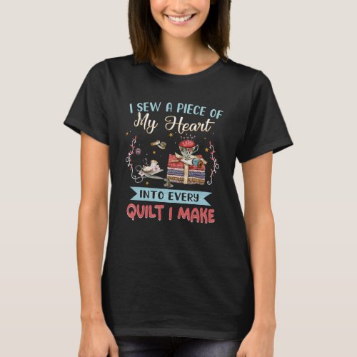 I Sew A Piece Of My Heart Into Every Love Quilting T_Shirt
