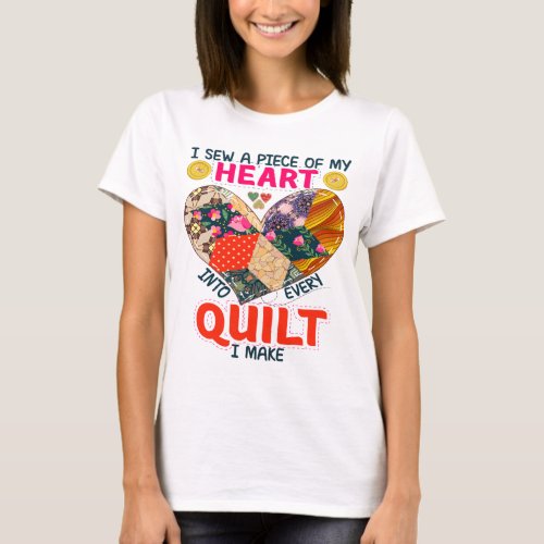 I Sew A Piece Of My Heart Into Every Quilt I Make T_Shirt