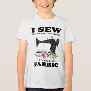 I Sew But My Favorite Hobby Is Collecting Fabric _ Tri-Blend Shirt