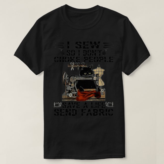 I Sew So I Don't Choke People Save A Life Send Fab T-Shirt (Design Front)