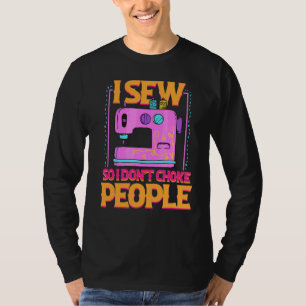 I Sew So I Don't Choke People Sewing Patchwork Hob T-Shirt