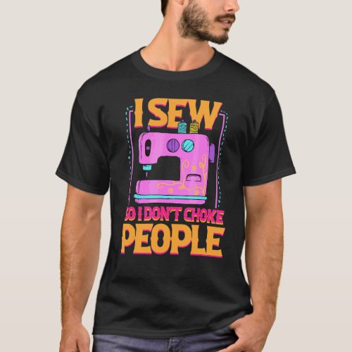 I Sew So I Dont Choke People Sewing Patchwork Hob T_Shirt