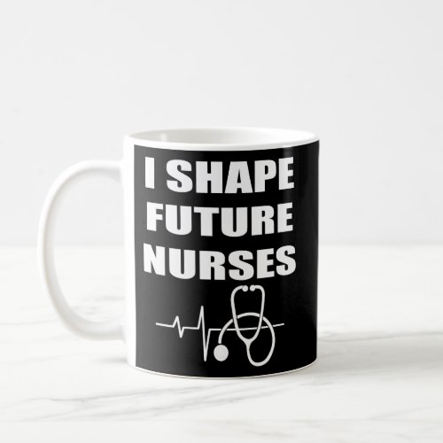 I Shape Future Nurses Best Clinical Nursing Instru Coffee Mug