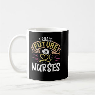 I Shape Future Nurses Clinical Nursing Instructor  Coffee Mug