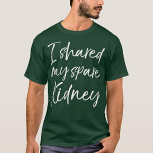 I Shared My Spare Kidney Funny Organ Donor Gift T-Shirt