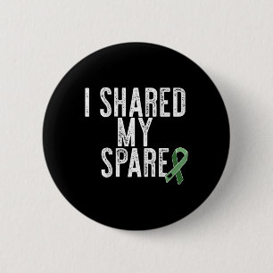 I Shared My Spare Kidney Organ Donor Transplant Me Button