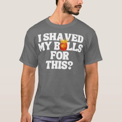 I Shaved My Balls For This 1 T_Shirt