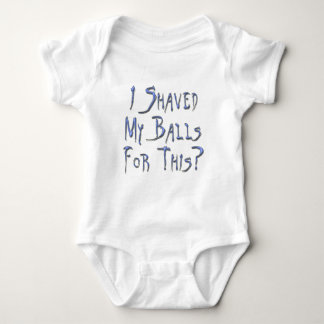 I shaved my Balls for this? Baby Bodysuit