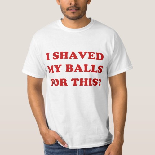 I Shaved My Balls for This classic T_Shirt