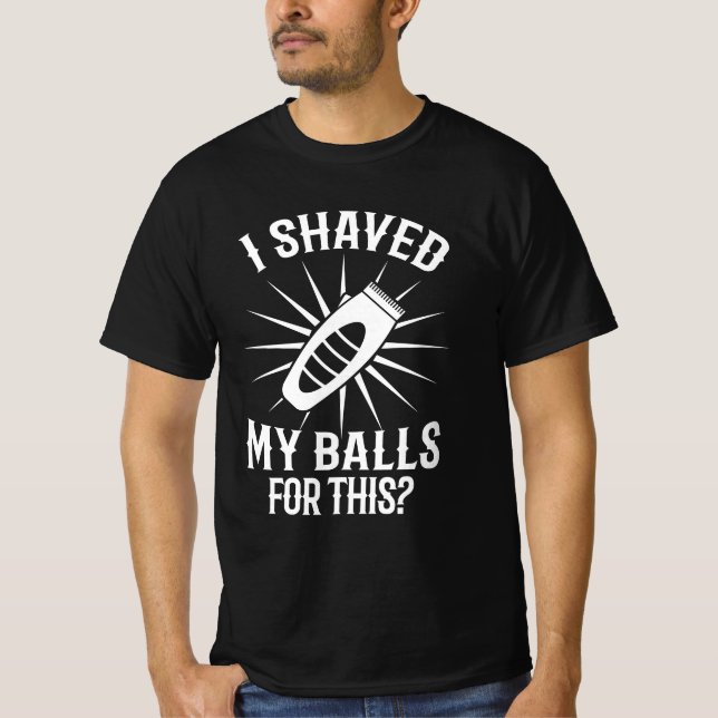 I Shaved My Balls For This - Funny Adult Humor Gif T-Shirt (Front)