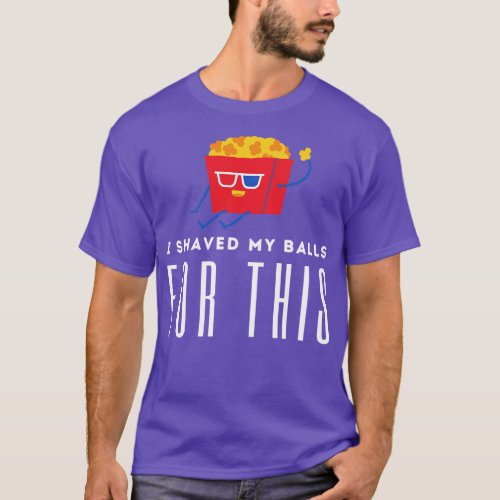 I Shaved My Balls For This Movie T_Shirt