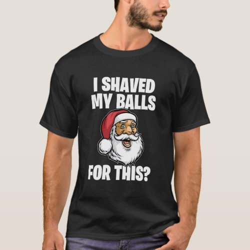 I Shaved My Balls For This Santa Christmas T_Shirt