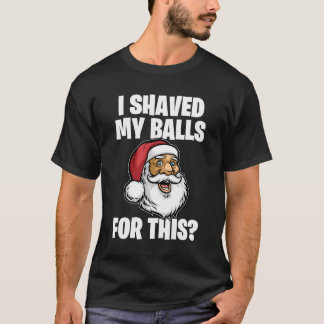 I Shaved My Balls For This Santa Christmas T-Shirt