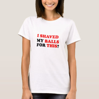 I SHAVED MY BALLS FOR THIS T-Shirt