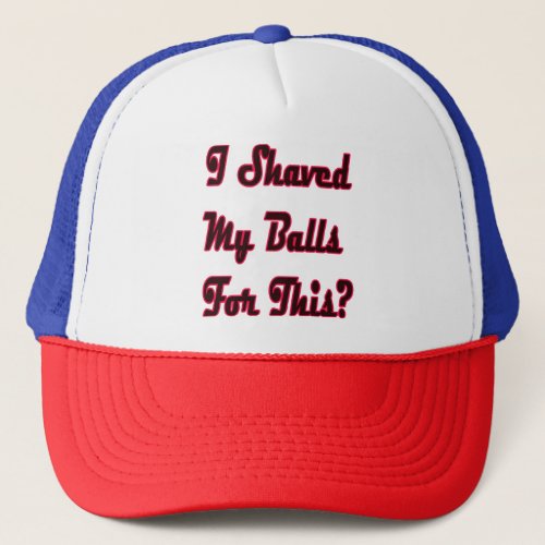 I shaved my Balls for this Trucker Hat