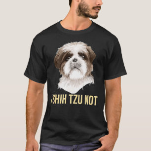 I Shih Tzu Not Cute Shih Tzu Dog T-Shirt