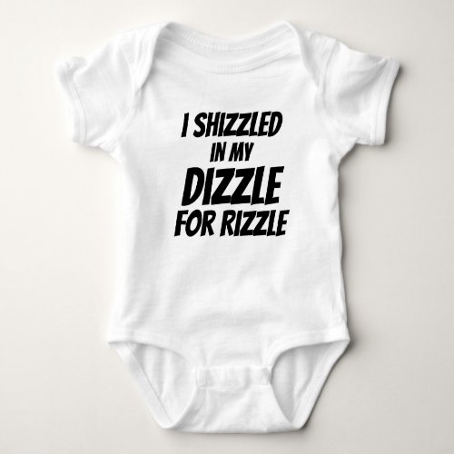 I Shizzled in My Dizzle for Rizzle Funny Mom Baby Bodysuit