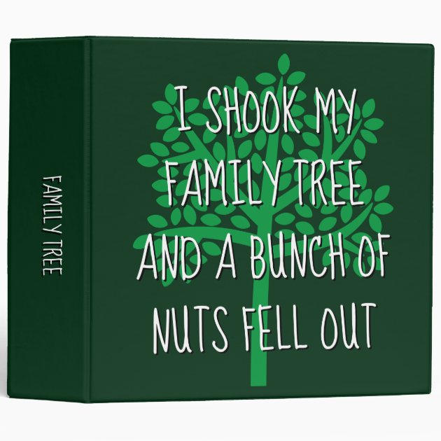 i shook my family tree and a bunch of nuts fell out