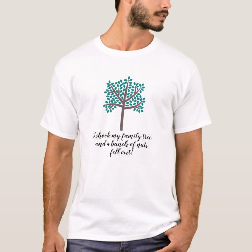 I Shook My Family Tree a Bunch Of Nuts Fell Out T_Shirt