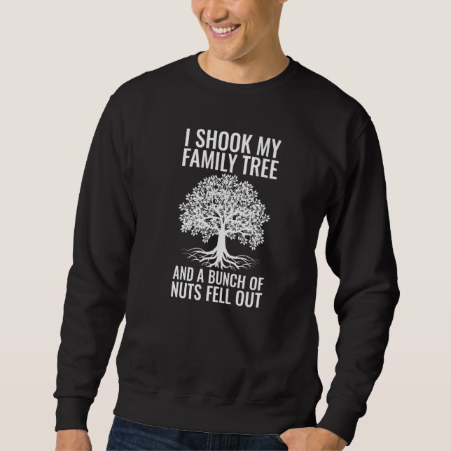 I Shook My Family Tree And A Bunch Of Nuts Fell Ou Sweatshirt (Front)
