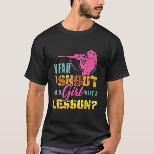 I Shoot Like A Girl For Passionate Gun Girls T_Shirt