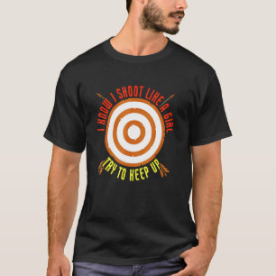I Shoot Like A Girl Try To Keep Up Archery Bow T-Shirt