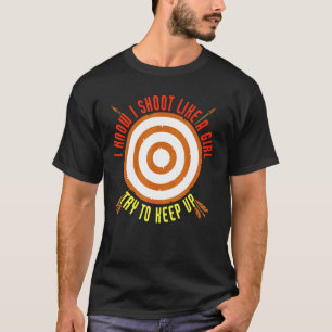 I Shoot Like A Girl Try To Keep Up Archery Bow T-Shirt