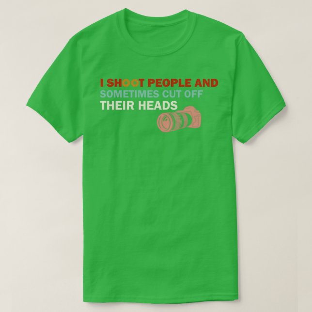 I shoot people and sometime cut off their heads (2 T-Shirt (Design Front)