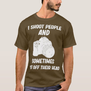 I shoot people and sometimes cut off their head, f T-Shirt