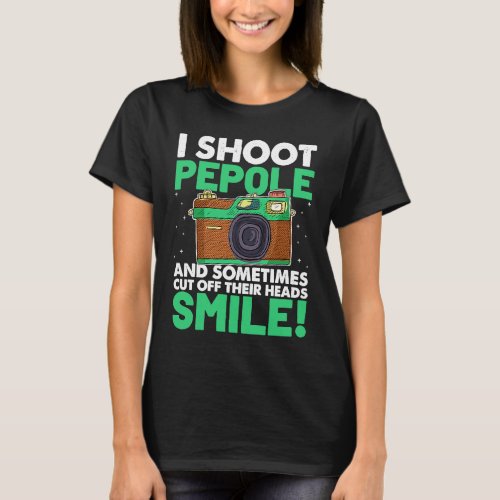 I Shoot People And Sometimes Cut Off Their Heads S T_Shirt