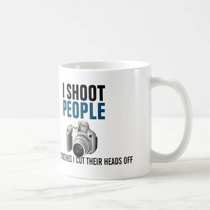 I shoot people and sometimes cut their heads off coffee mug | Zazzle.com