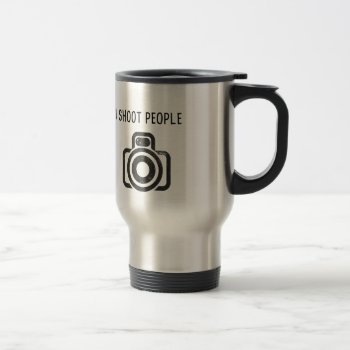 I Shoot People - Camera Travel Mug by daWeaselsGroove at Zazzle