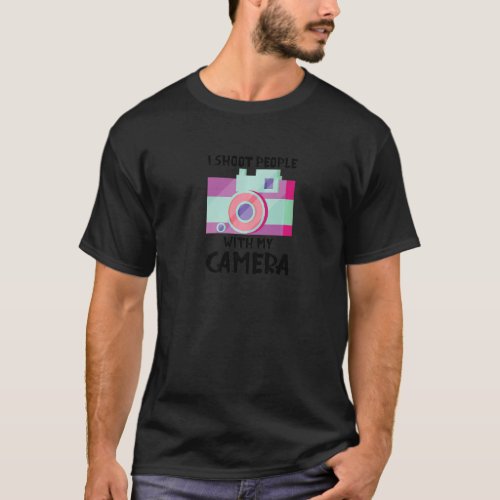 I Shoot People Photography With My Camera Cool Cam T_Shirt