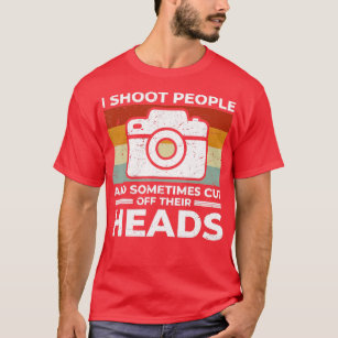 I Shoot People  Sometimes Cut off their Heads Came T-Shirt