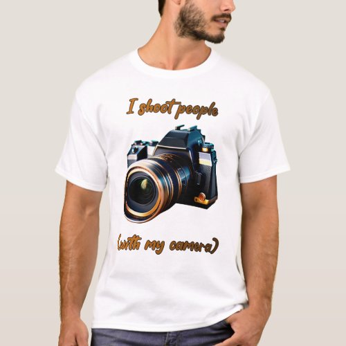 I shoot people with my camera T_Shirt
