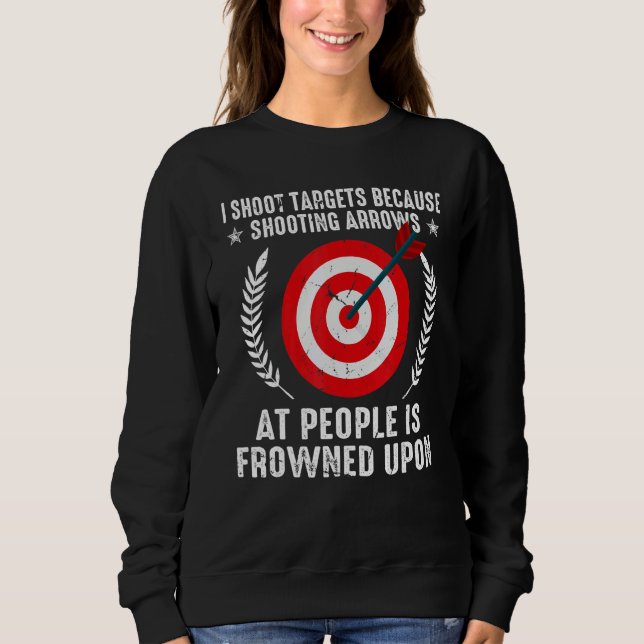 I Shoot Target Archery Quote Shooting Bowman Hunti Sweatshirt (Front)