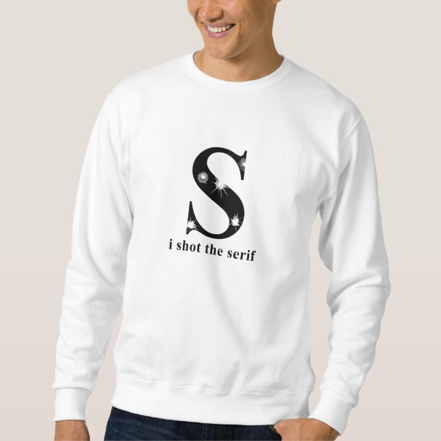 I Shot The Serif Sweatshirt (Front)