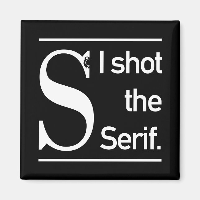 I Shot The Serif Typography Humor Magnet (Front)