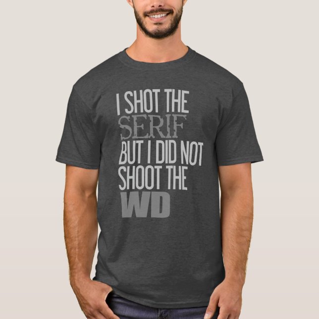 I Shot The Serif | Typography Humor T-Shirt (Front)