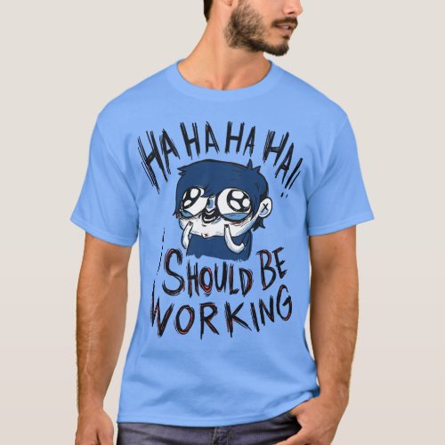 I should be working T_Shirt