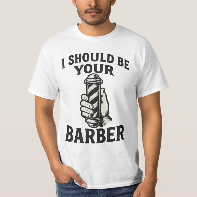 I Should Be Your Barber T-Shirt (Front)