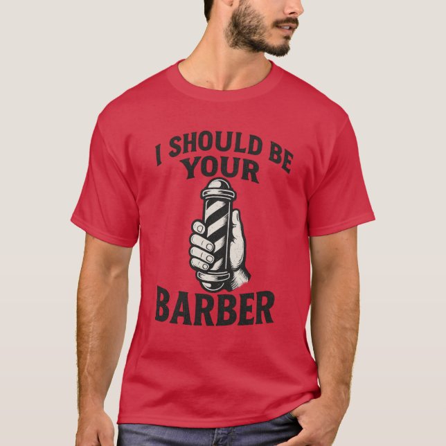 I Should Be Your Barber  T-Shirt (Front)