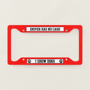 I Show Dogs Has No Cash License Plate Frame