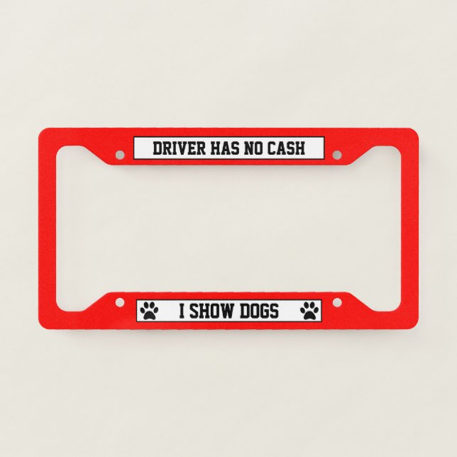 I Show Dogs Has No Cash License Plate Frame (Front)
