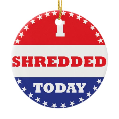 I Shredded Today Ceramic Ornament