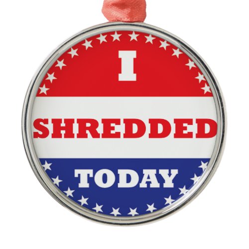 I Shredded Today Metal Ornament