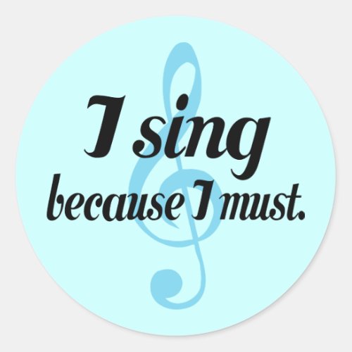 I Sing Because I Must Music Gift Classic Round Sticker